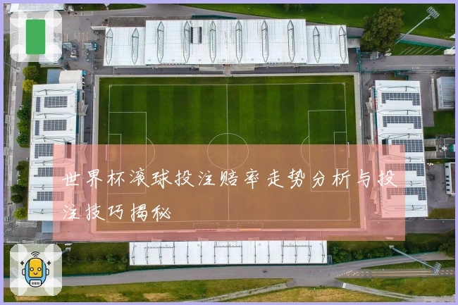 世界杯滚球投注赔率走势分析与投注技巧揭秘