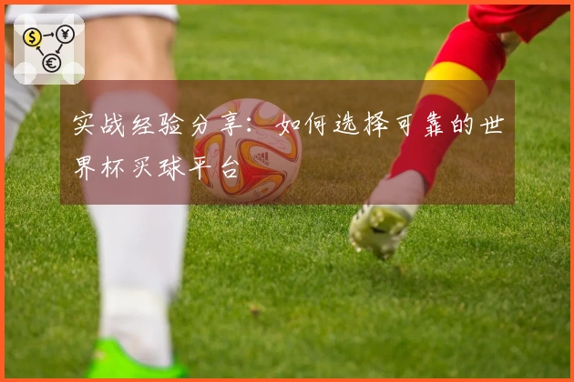 实战经验分享：如何选择可靠的世界杯买球平台